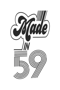 Made in 59 Notebook Birthday Celebration Gift Authentic Made In 1959 Birth Anniversary: Lined Notebook / Journal Gift, 120 Pages, 6x9, Soft Cover, ... For Women, Men, Boys, Girls ,Boss, Coworkers