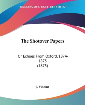 Paperback The Shotover Papers: Or Echoes From Oxford, 1874-1875 (1875) Book