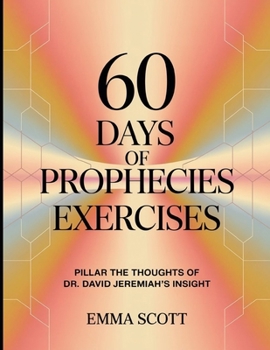 Paperback 60 Days Of Prophecies Exercises: Pillar the Thoughts of Dr. David Jeremiah's Insight Book