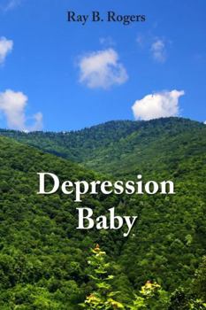 Depression Baby: True Stories from Growing Up During the Great Depression in Appalachia-and Other Things...