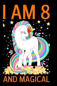 I Am 8 And Magical: I Am 8 and Magical Journal Gifts a Happy Birthday 8 Years Old Unicorn Journal I Am 8 and Magical Notebook for Kids Girls