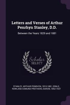 Paperback Letters and Verses of Arthur Penrhyn Stanley, D.D.: Between the Years 1829 and 1881 Book