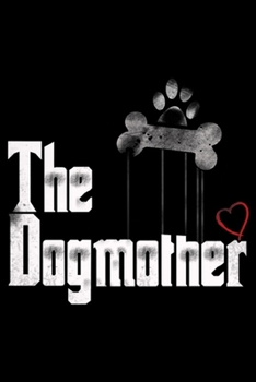 The Dogmother: Womens The Dogmother Funny Dog Mother Mom Owner Gift Premium  Journal/Notebook Blank Lined Ruled 6x9 100 Pages