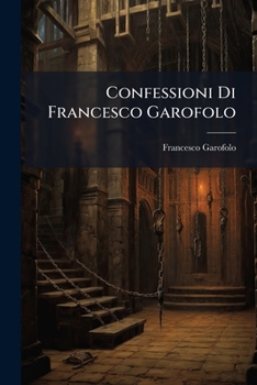 Paperback Confessioni Di Francesco Garofolo: Ex Direttore Di Polizia In Modena... [Italian] Book
