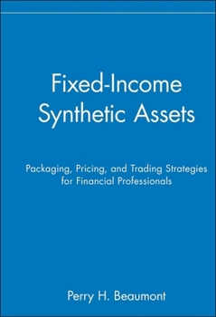 Hardcover Fixed-Income Synthetic Assets: Packaging, Pricing, and Trading Strategies for Financial Professionals Book