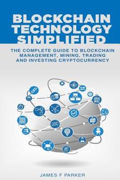 Paperback Blockchain Technology Simplified: The Complete Guide to Blockchain Management, Mining, Trading and Investing Cryptocurrency Book