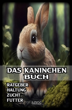 Paperback Das Kaninchen Buch: Das Kaninchen Buch, Der Kaninchen Ratgeber ob Futter, Wasserspender oder Einstreu in dem Buch wird alles erläutert den [German] Book