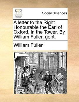 Paperback A Letter to the Right Honourable the Earl of Oxford, in the Tower. by William Fuller, Gent. Book