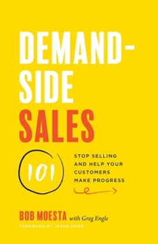 Paperback Demand-Side Sales 101: Stop Selling and Help Your Customers Make Progress Book