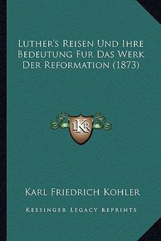 Paperback Luther's Reisen Und Ihre Bedeutung Fur Das Werk Der Reformation (1873) [German] Book