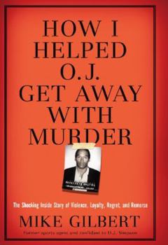Hardcover How I Helped O.J. Get Away with Murder: The Shocking Inside Story of Violence, Loyalty, Regret, and Remorse Book