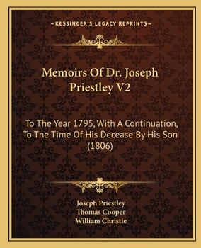 Paperback Memoirs Of Dr. Joseph Priestley V2: To The Year 1795, With A Continuation, To The Time Of His Decease By His Son (1806) Book