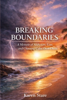 Breaking Boundaries: A Memoir of Addiction, Loss, and Choosing Calm over Chaos