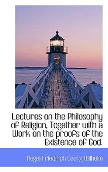 Paperback Lectures on the Philosophy of Religion, Together with a Work on the Proofs of the Existence of God. Book