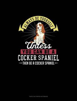 Paperback Always Be Yourself Unless You Can Be A Cocker Spaniel Then Be A Cocker Spaniel: Tian Zi Ge Paper Notebook Book