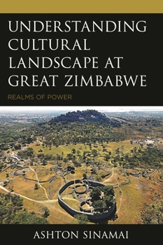 Hardcover Understanding Cultural Landscape at Great Zimbabwe: Realms of Power Book
