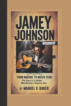 Paperback Jamey Johnson Biography: From Marine to Music Icon - The Story of a Soldier Who Became a Country Star Book