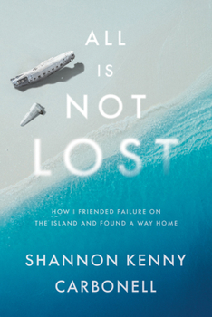 Hardcover All Is Not Lost: How I Friended Failure on the Island and Found a Way Home Book