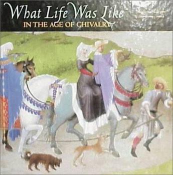 What Life Was Like In the Age of Chivalry: Medieval Europe, AD 800-1500 - Book  of the What Life Was Like