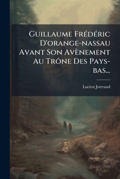 Guillaume Frédéric D'orange-nassau Avant Son Avènement Au Trône Des Pays-bas...