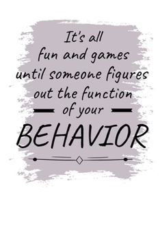 It's All Fun And Games Until Someone Figures Out The Function Of Your Behavior: Notebook : Dot Grid 120 Pages : Gift For Board Certified Behavior Analysis BCBA Specialist, BCBA-D ABA BCaBA RBT