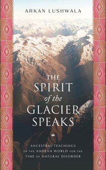 Paperback The Spirit of the Glacier Speaks: Ancestral Teachings of the Andean World for the Time of Natural Disorder Book