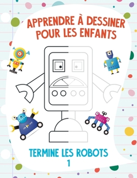 Paperback Apprendre à dessiner pour les enfants - Termine les robots 1 [French] Book