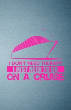 I Don't Need Therapy I Just Need to Go on a Cruise A5 Lined Notebook: Funny Graphic Cruise Blank Journal For Ship Sea Vacation. Unique Student Teacher ... Composition Great For Home School Writing
