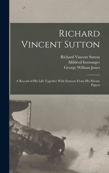 Hardcover Richard Vincent Sutton: A Record of his Life Together With Extracts From his Private Papers Book
