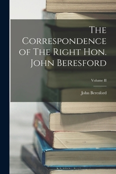 Paperback The Correspondence of The Right Hon. John Beresford; Volume II Book