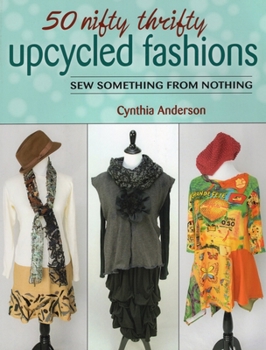 Paperback 50 Nifty Thrifty Upcycled Fashions: Sew Something from Nothing Book