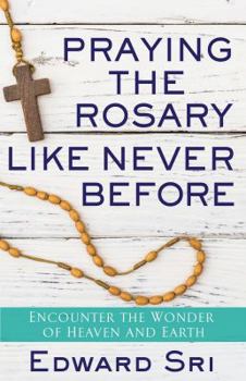Paperback Praying the Rosary Like Never Before: Encounter the Wonder of Heaven and Earth Book