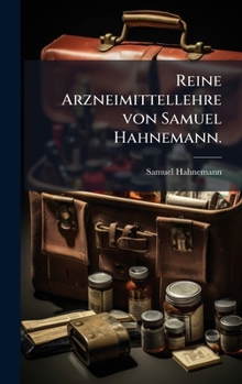 Reine Arzneimittellehre von Samuel Hahnemann. (German Edition)