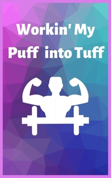 Paperback Workin' My Puff into Tuff: Keep track of your Strength Training: Upper Body, Lower Body, Abs, Muscle Groups, Exercises, Sets and Reps. Book