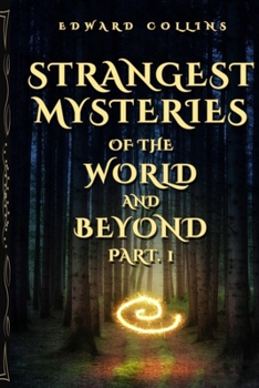 Paperback Strangest Mysteries of the World and Beyond (Part. 1): Ancient Mysteries, UFO's, Unsolved Crimes, Monsters, Hauntings, Puzzling People, Hidden Cities Book