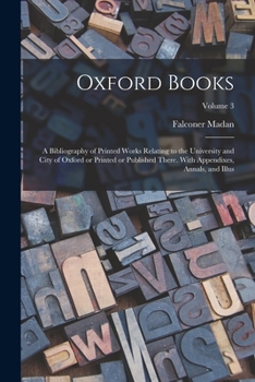 Paperback Oxford Books; a Bibliography of Printed Works Relating to the University and City of Oxford or Printed or Published There. With Appendixes, Annals, an Book