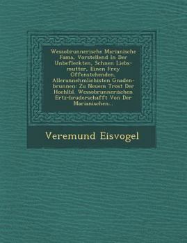 Paperback Wessobrunnerische Marianische Fama, Vorstellend in Der Unbefleckten, Sch Nen Liebs-Mutter, Einen Frey Offenstehenden, Allerannehmlichisten Gnaden-Brun Book