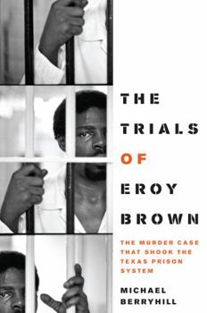 Hardcover The Trials of Eroy Brown: The Murder Case That Shook the Texas Prison System (Jack and Doris Smothers Series in Texas History, Life, and Culture) Book