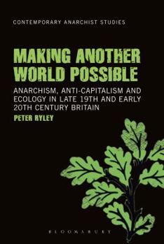 Paperback Making Another World Possible: Anarchism, Anti-Capitalism and Ecology in Late 19th and Early 20th Century Britain Book