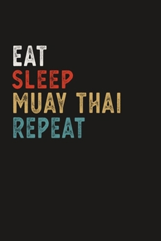Eat Sleep Muay Thai Repeat Funny Sport Gift Idea: Lined Notebook / Journal Gift, 100 Pages, 6x9, Soft Cover, Matte Finish