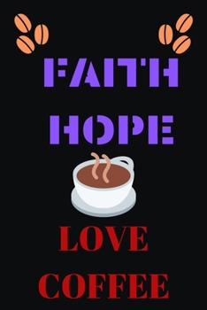 Paperback Faith Hope Love Coffee: Blank Lined Notebook & Journal Or Diary Gift for Coffee Lovers & Fans, Line Ruled Paper.middle school, high school or Book