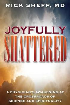 Paperback Joyfully Shattered: Physician's Awakening at the Crossroads of Science and Spirituality Book