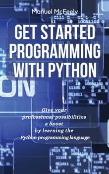 Hardcover Get Started Programming with Python: Give Your Professional Possibilities a Boost by Learning the Python Programming Language Book