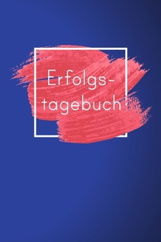 Erfolgstagebuch - jeder Tag ein voller Erfolg!: Erfolgs-Tagebuch I Selbstbewusst I Erfolgreich werden I wachsen I Ziele erreichen I A5 I Geschenkidee