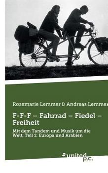 Paperback F-F-F - Fahrrad - Fiedel - Freiheit: Mit dem Tandem und Musik um die Welt, Teil 1: Europa und Arabien [German] Book