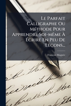 Paperback Le Parfait Calligraphe Ou Méthode Pour Apprendre Soi-même À Écrire En Peu De Leçons... [French] Book