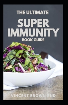 Paperback The Ultimte Super Immunity Book Guide: The Essential Nutrition Guide for Boosting Your Body's Defenses to Live Longer, Stronger, and Disease Free Book