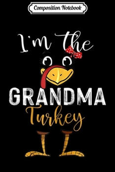 Composition Notebook: Womens I'm The Grandma Turkey Thanksgiving Grandma  Journal/Notebook Blank Lined Ruled 6x9 100 Pages