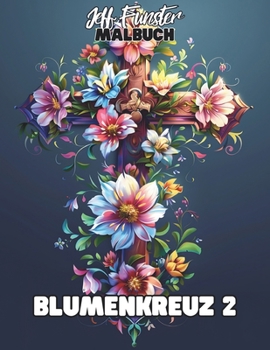 Blumenkreuz 2: 50 kunstvolle Kreuz- & Blumenmotive für kreative Entspannung (German Edition)