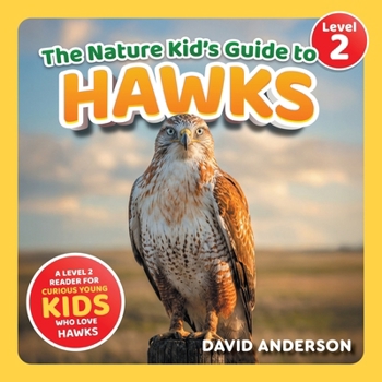 The Nature Kid's Guide to Hawks: A Level 2 Reader for Curious Young Kids Who Love Hawks!